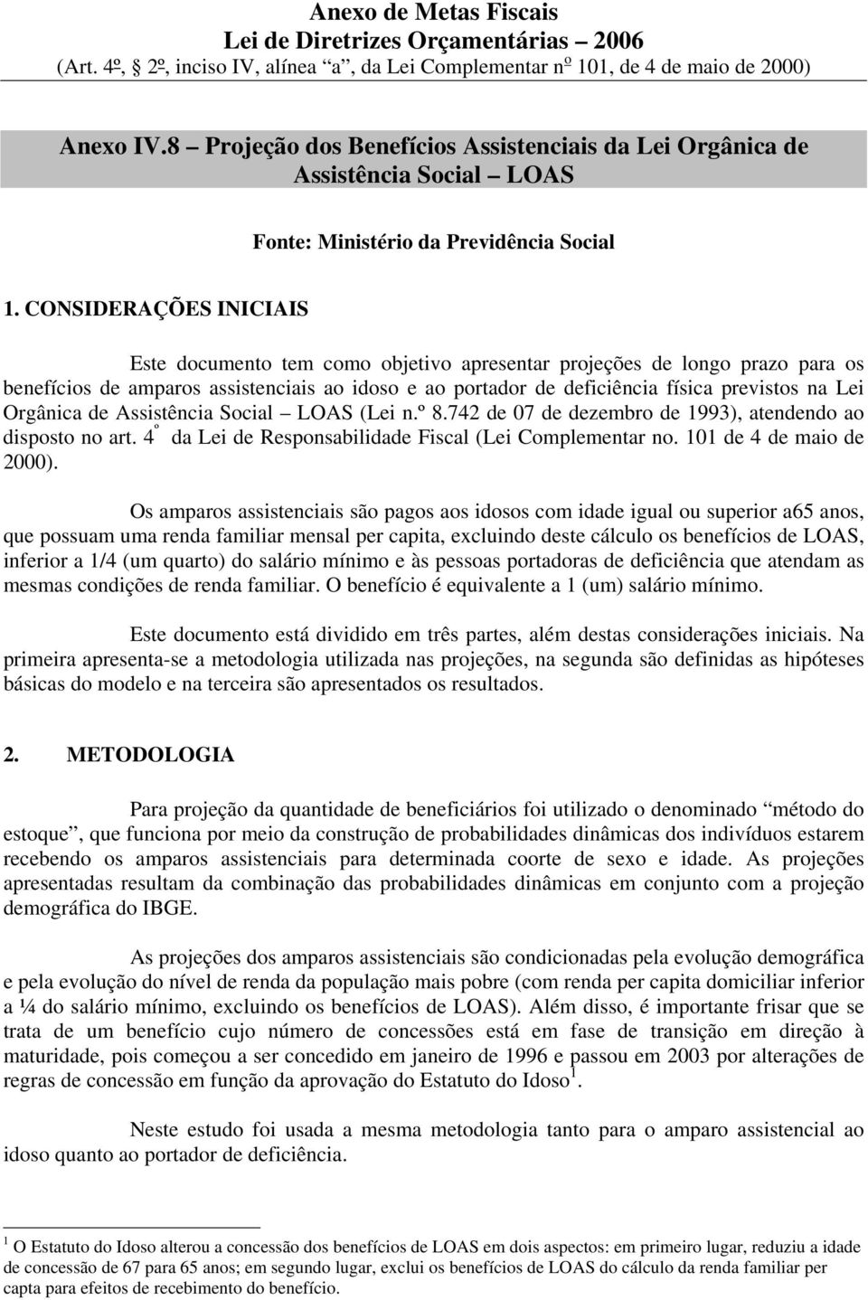 CONSIDERAÇÕES INICIAIS Este documento tem como objetivo apresentar projeções de longo prazo para os benefícios de amparos assistenciais ao idoso e ao portador de deficiência física previstos na Lei