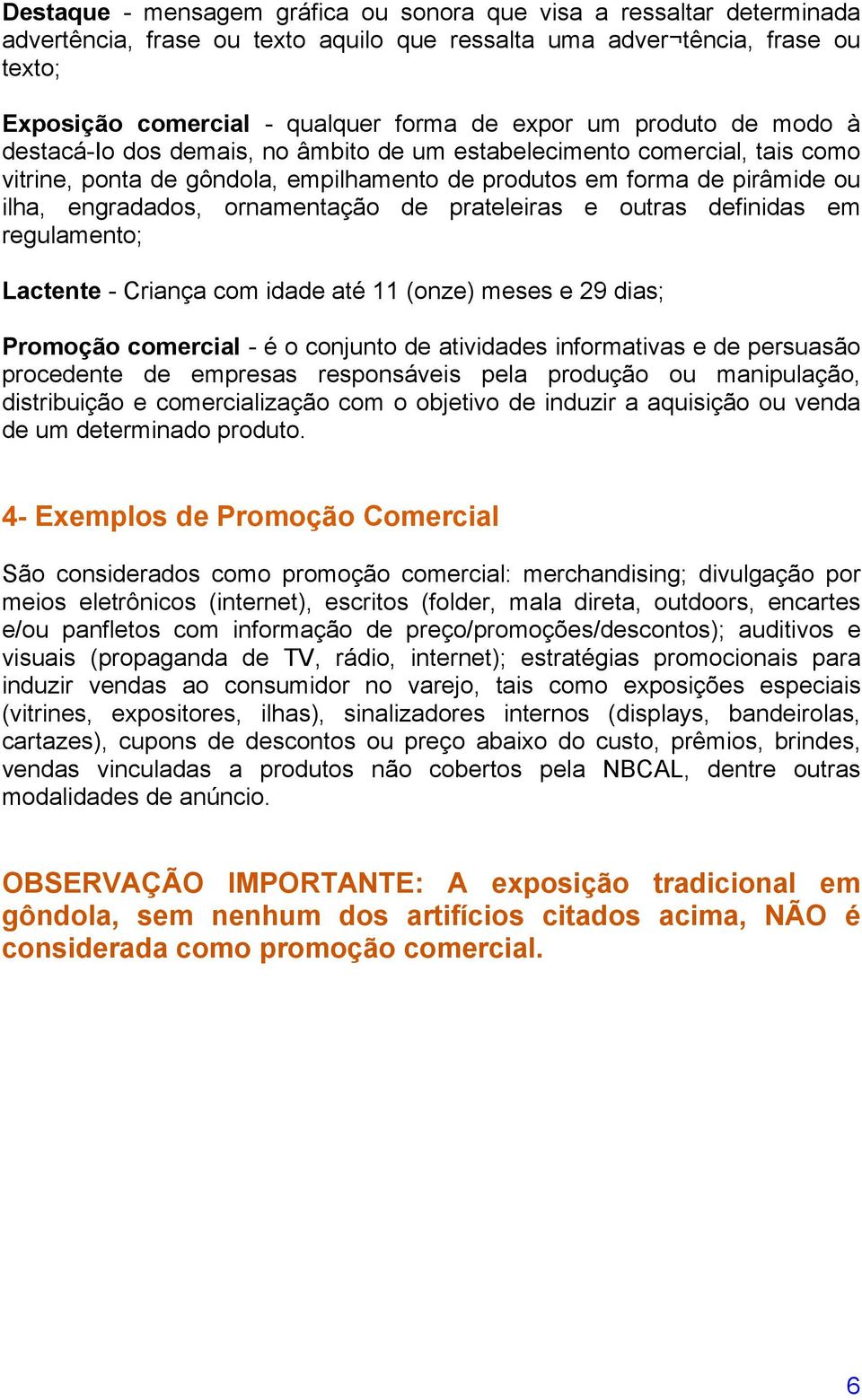 ornamentação de prateleiras e outras definidas em regulamento; Lactente - Criança com idade até 11 (onze) meses e 29 dias; Promoção comercial - é o conjunto de atividades informativas e de persuasão