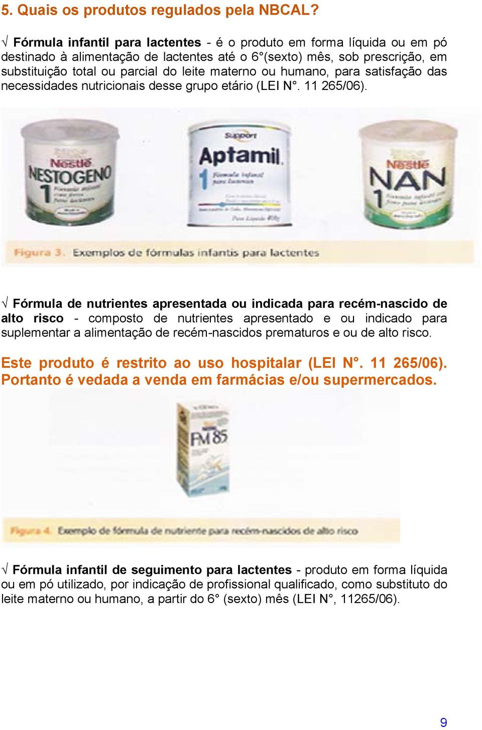 humano, para satisfação das necessidades nutricionais desse grupo etário (LEI N. 11 265/06).