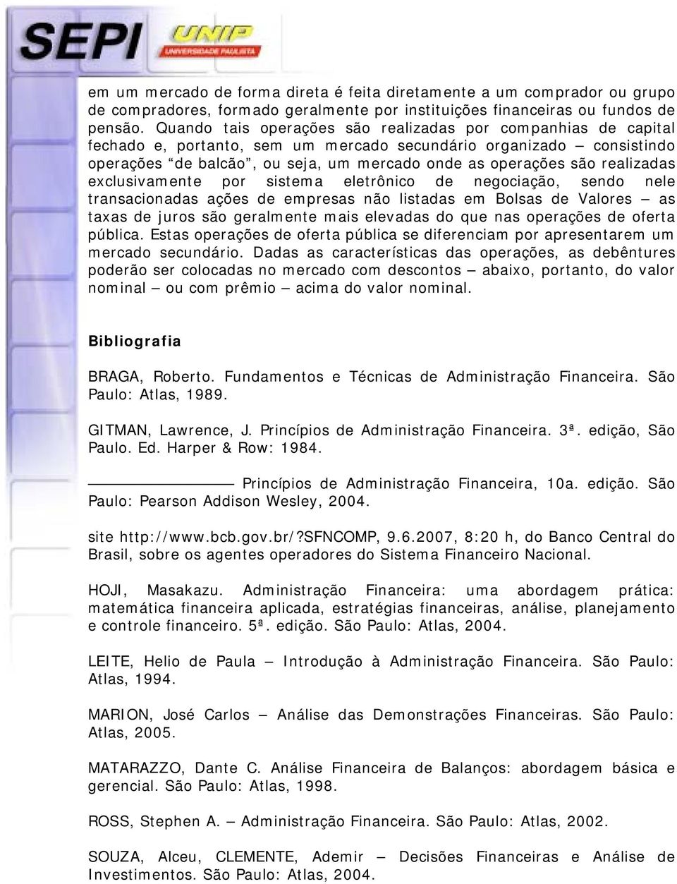 realizadas exclusivamente por sistema eletrônico de negociação, sendo nele transacionadas ações de empresas não listadas em Bolsas de Valores as taxas de juros são geralmente mais elevadas do que nas