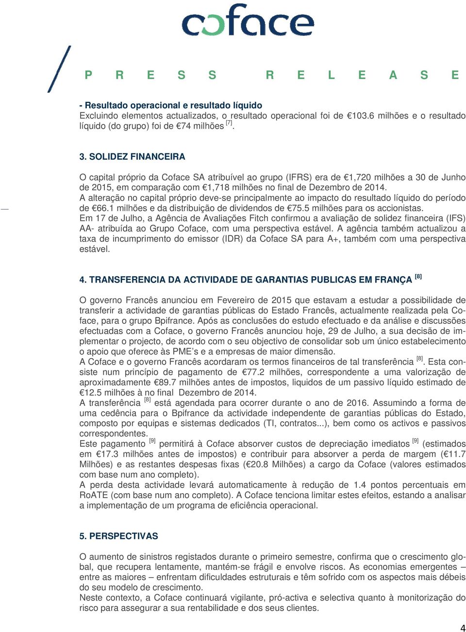 A alteração no capital próprio deve-se principalmente ao impacto do resultado líquido do período de 66.1 milhões e da distribuição de dividendos de 75.5 milhões para os accionistas.