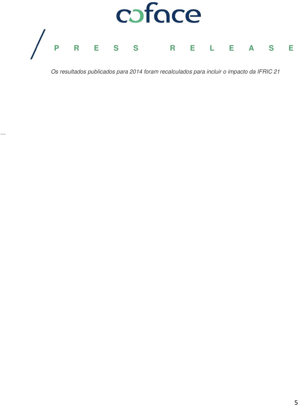 8M para o 1º semestre de 2014 e 10,2 milhões para o 1º semestre de 2015) e são actualizados para excluir os seguintes elementos: taxas de juros para a dívida híbrida ( -4.