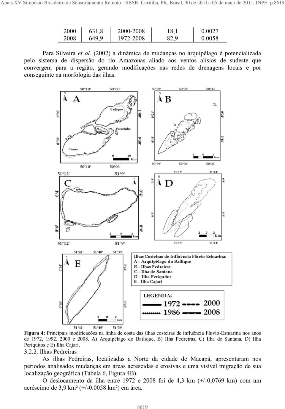 (2002) a dinâmica de mudanças no arquipélago é potencializada pelo sistema de dispersão do rio Amazonas aliado aos ventos alísios de sudeste que convergem para a região, gerando modificações nas