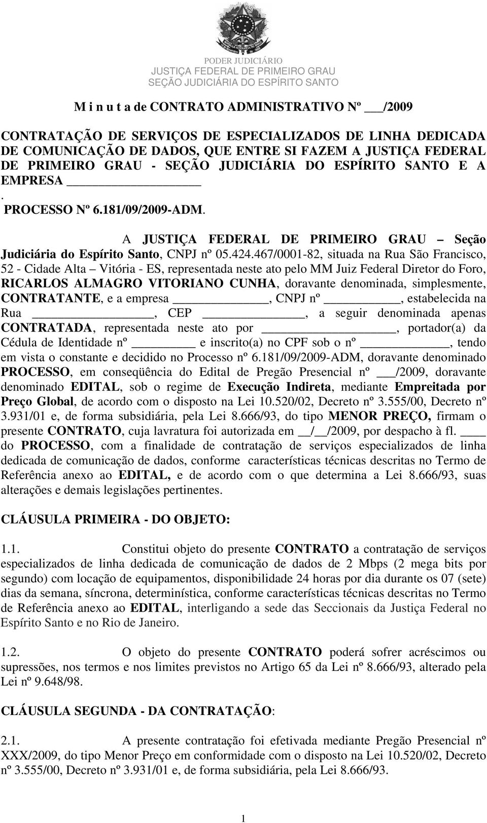 467/0001-82, situada na Rua São Francisco, 52 - Cidade Alta Vitória - ES, representada neste ato pelo MM Juiz Federal Diretor do Foro, RICARLOS ALMAGRO VITORIANO CUNHA, doravante denominada,