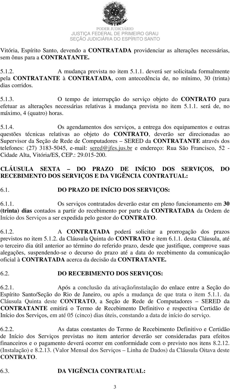 (trinta) dias corridos. 5.1.3. O tempo de interrupção do serviço objeto do CONTRATO para efetuar as alterações necessárias relativas à mudança prevista no item 5.1.1. será de, no máximo, 4 (quatro) horas.