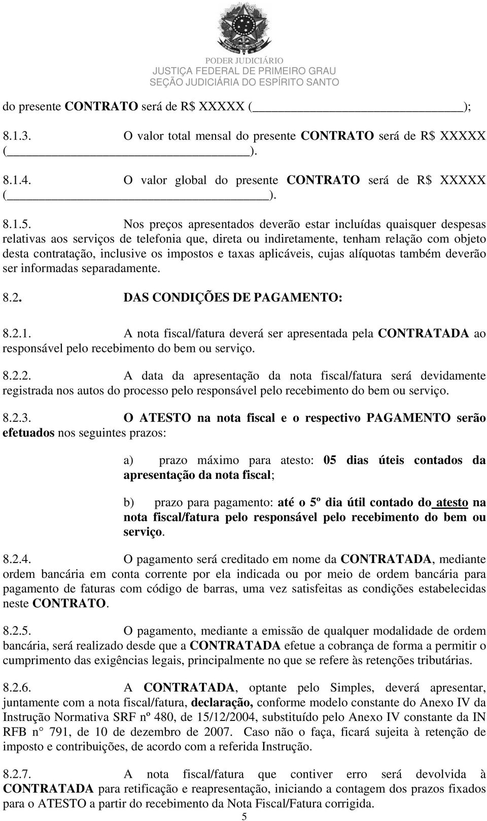 e taxas aplicáveis, cujas alíquotas também deverão ser informadas separadamente. 8.2. DAS CONDIÇÕES DE PAGAMENTO: 8.2.1.