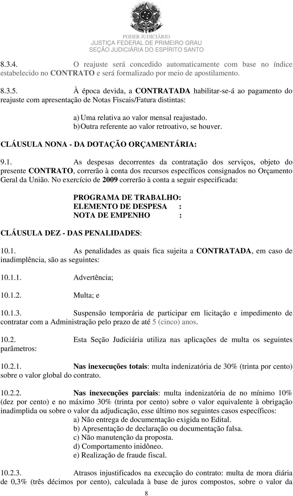 b) Outra referente ao valor retroativo, se houver. CLÁUSULA NONA - DA DOTAÇÃO ORÇAMENTÁRIA: 9.1.