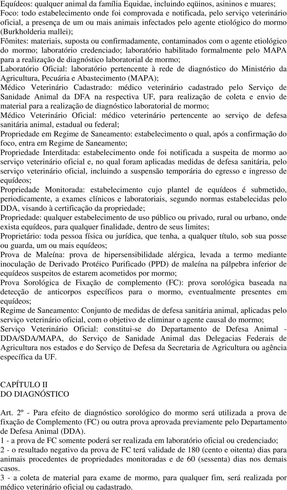 laboratório habilitado formalmente pelo MAPA para a realização de diagnóstico laboratorial de mormo; Laboratório Oficial: laboratório pertencente à rede de diagnóstico do Ministério da Agricultura,