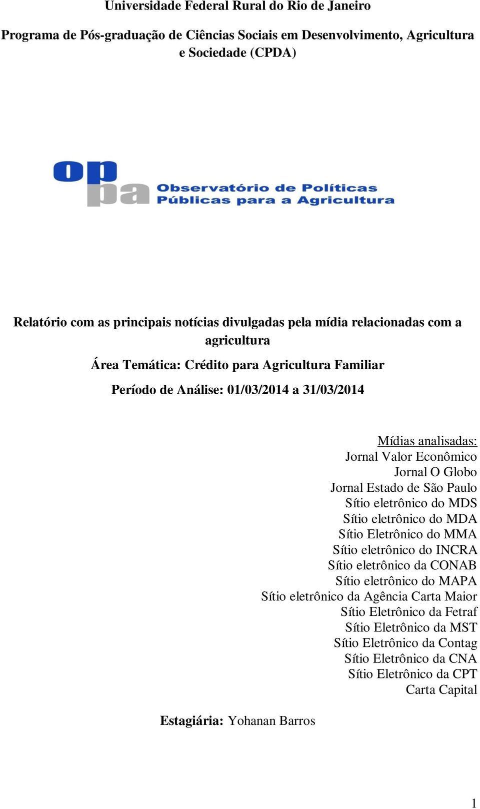 Valor Econômico Jornal O Globo Jornal Estado de São Paulo Sítio eletrônico do MDS Sítio eletrônico do MDA Sítio Eletrônico do MMA Sítio eletrônico do INCRA Sítio eletrônico da CONAB Sítio