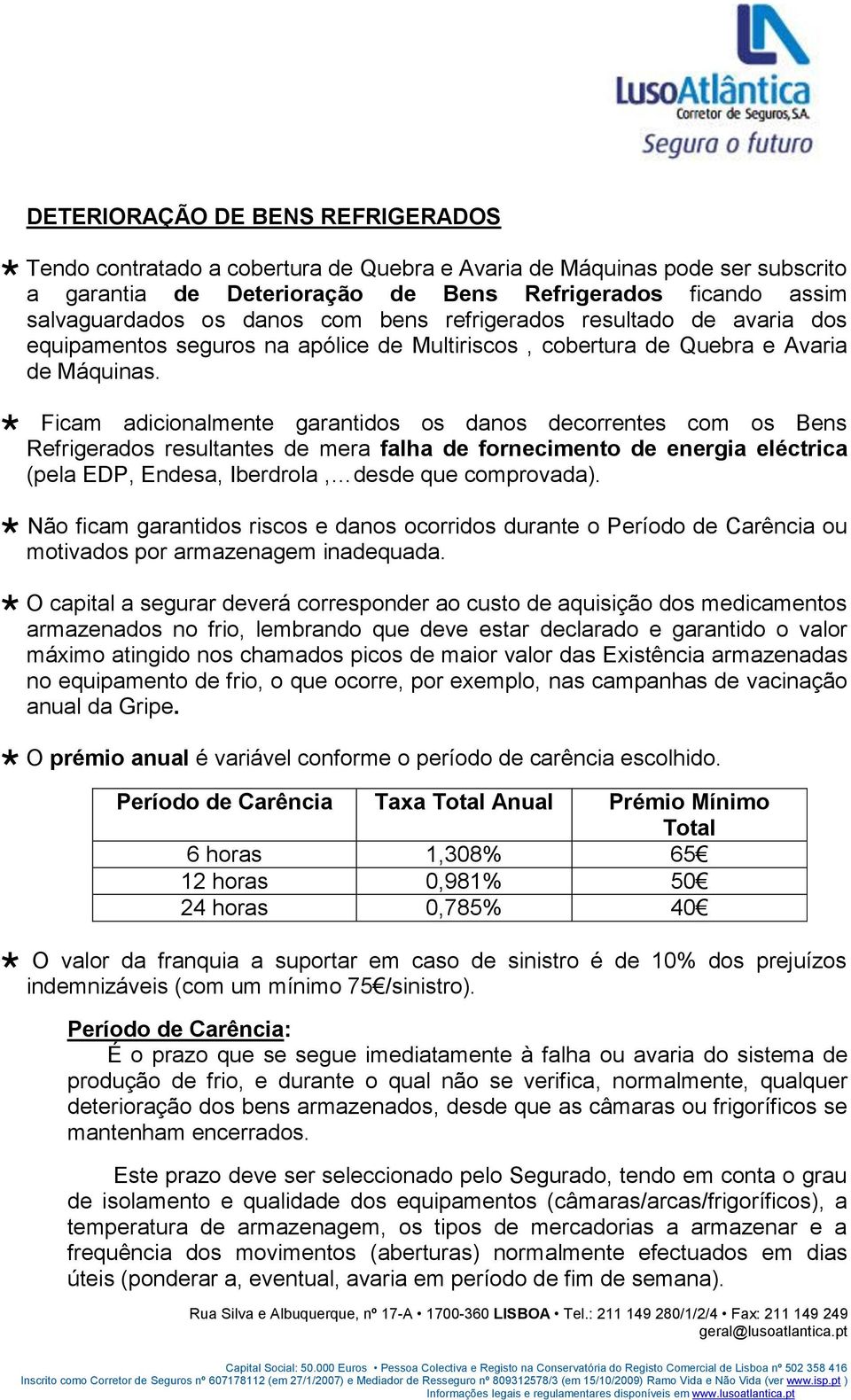 Ficam adicionalmente garantidos os danos decorrentes com os Bens Refrigerados resultantes de mera falha de fornecimento de energia eléctrica (pela EDP, Endesa, Iberdrola, desde que comprovada).