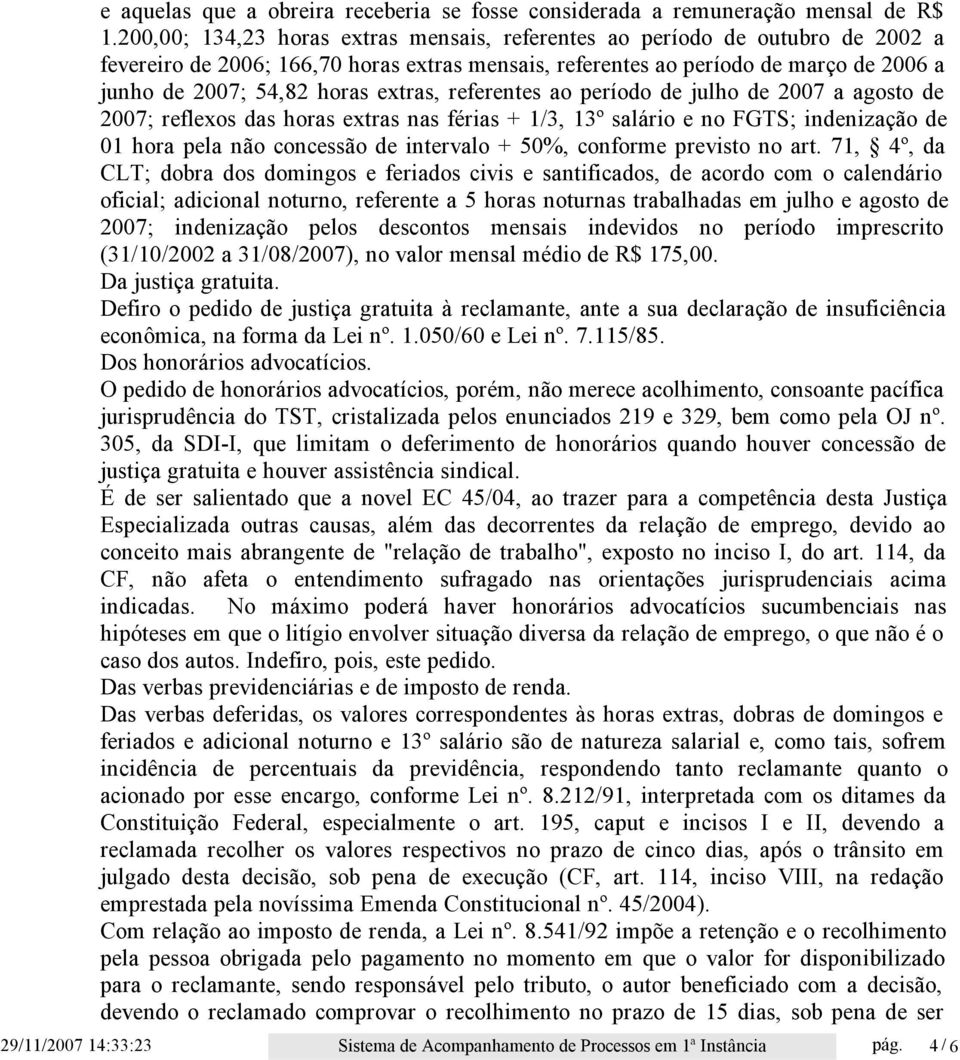 extras, referentes ao período de julho de 2007 a agosto de 2007; reflexos das horas extras nas férias + 1/3, 13º salário e no FGTS; indenização de 01 hora pela não concessão de intervalo + 50%,