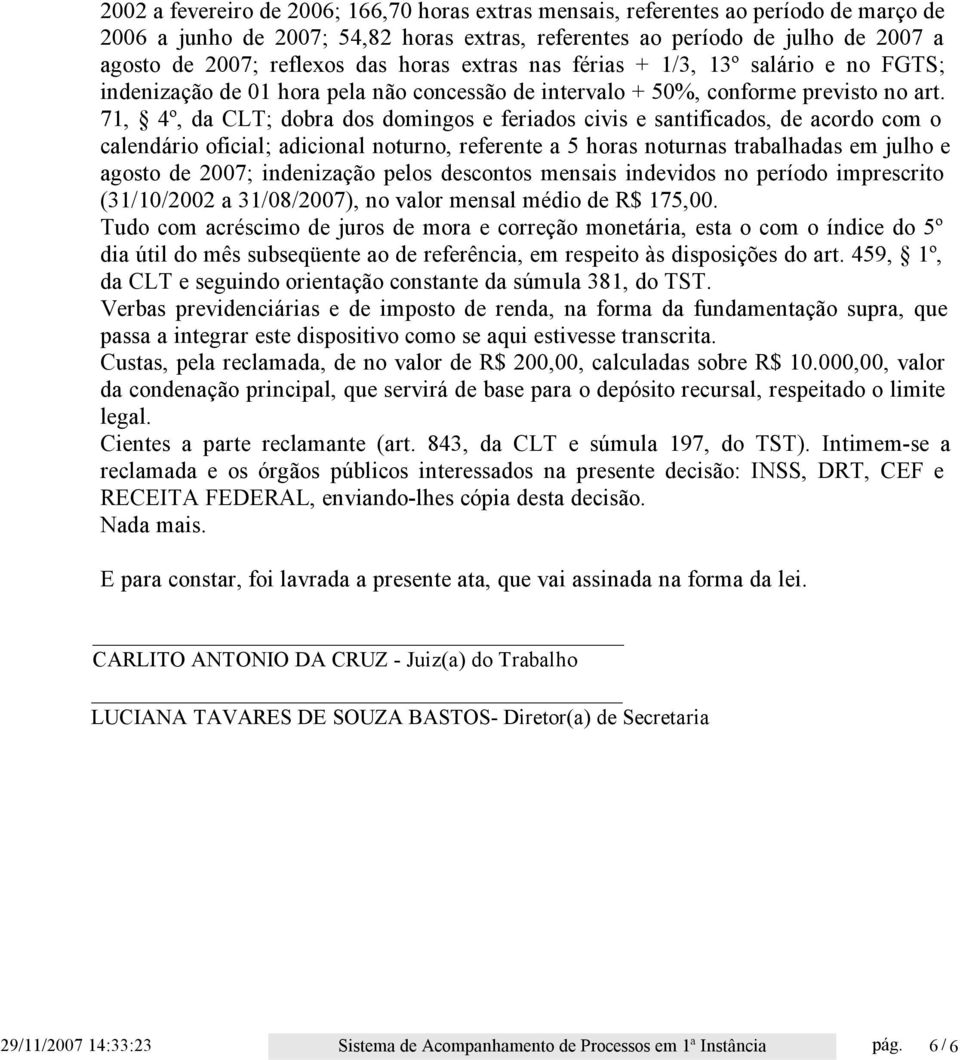 71, 4º, da CLT; dobra dos domingos e feriados civis e santificados, de acordo com o calendário oficial; adicional noturno, referente a 5 horas noturnas trabalhadas em julho e agosto de 2007;