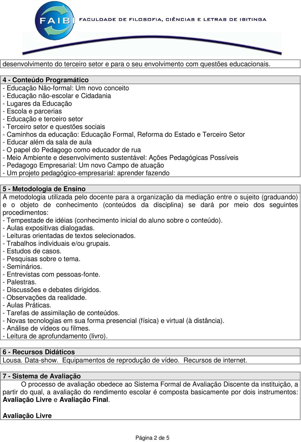 sociais - Caminhos da educação: Educação Formal, Reforma do Estado e Terceiro Setor - Educar além da sala de aula - O papel do Pedagogo como educador de rua - Meio Ambiente e desenvolvimento