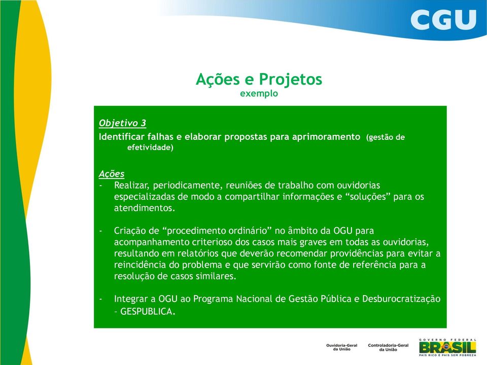 - Criação de procedimento ordinário no âmbito da OGU para acompanhamento criterioso dos casos mais graves em todas as ouvidorias, resultando em relatórios que deverão