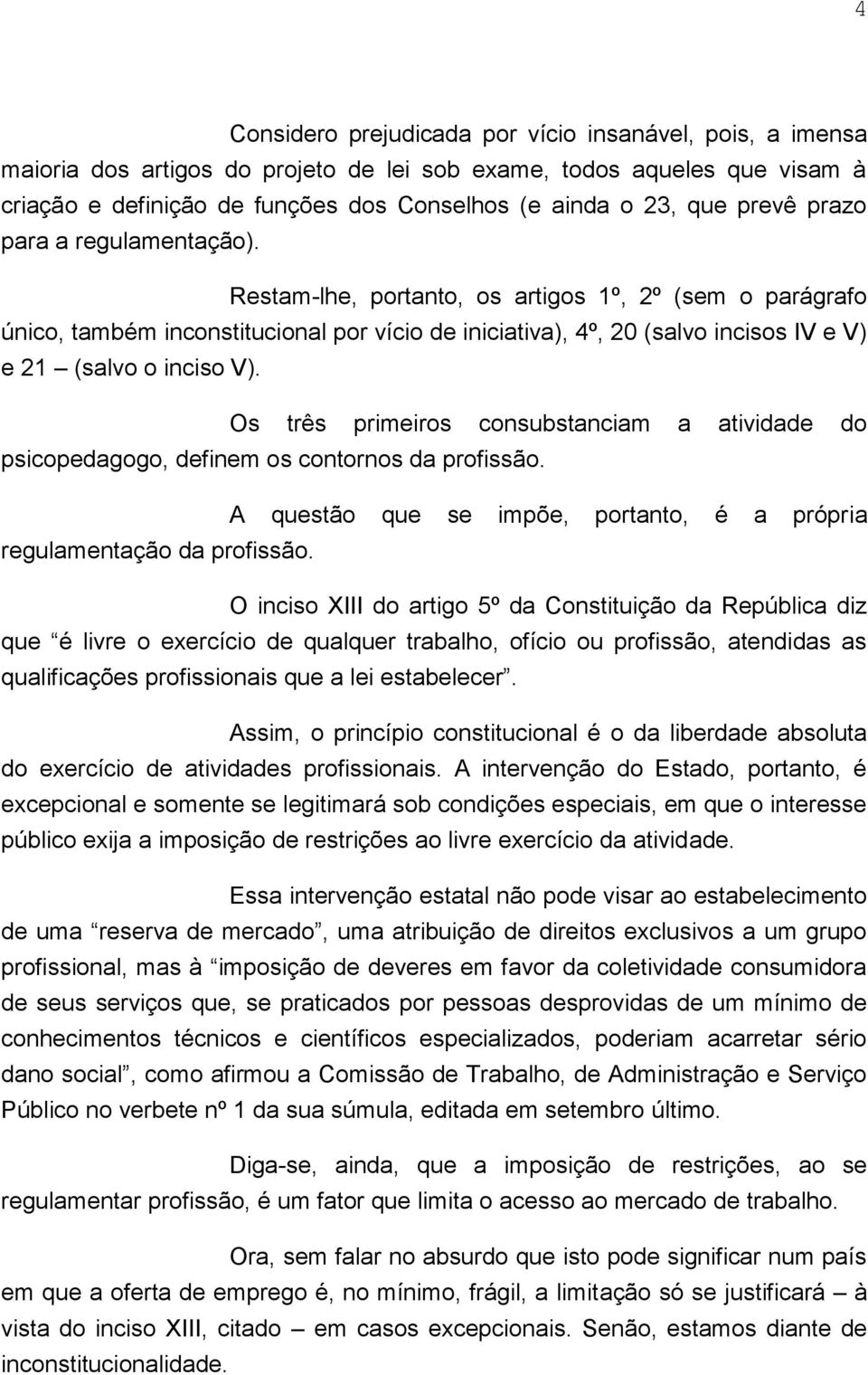 Restam-lhe, portanto, os artigos 1º, 2º (sem o parágrafo único, também inconstitucional por vício de iniciativa), 4º, 20 (salvo incisos IV e V) e 21 (salvo o inciso V).