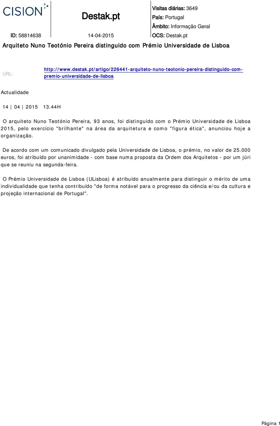 44H O arquiteto Nuno Teotónio Pereira, 93 anos, foi distinguido com o Prémio Universidade de Lisboa 2015, pelo exercício "brilhante" na área da arquitetura e como "figura ética", anunciou hoje a