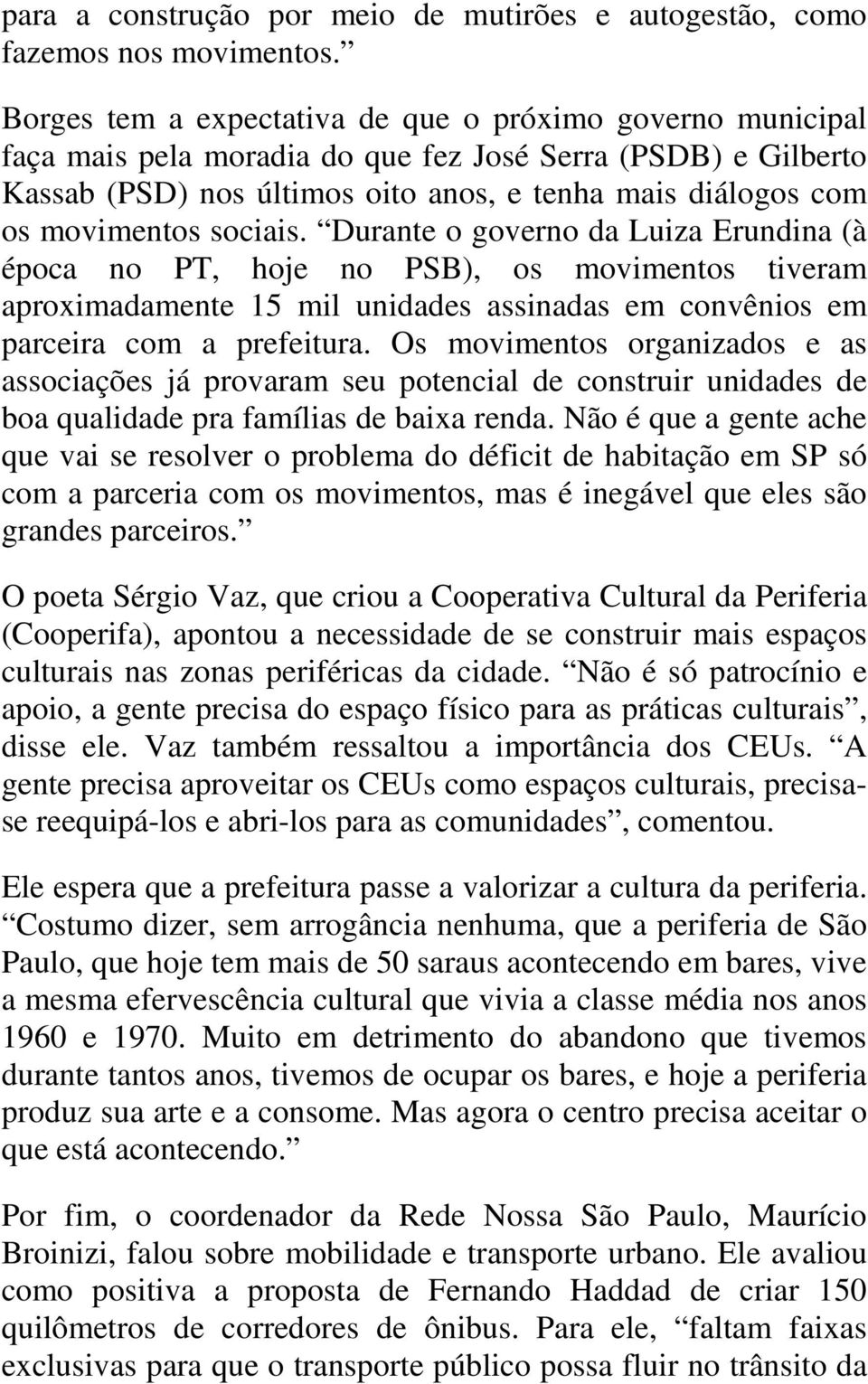 sociais. Durante o governo da Luiza Erundina (à época no PT, hoje no PSB), os movimentos tiveram aproximadamente 15 mil unidades assinadas em convênios em parceira com a prefeitura.