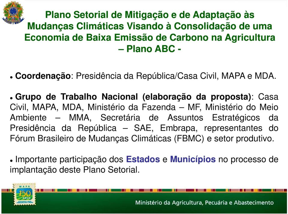 Grupo de Trabalho Nacional (elaboração da proposta): Casa Civil, MAPA, MDA, Ministério da Fazenda MF, Ministério do Meio Ambiente MMA, Secretária de