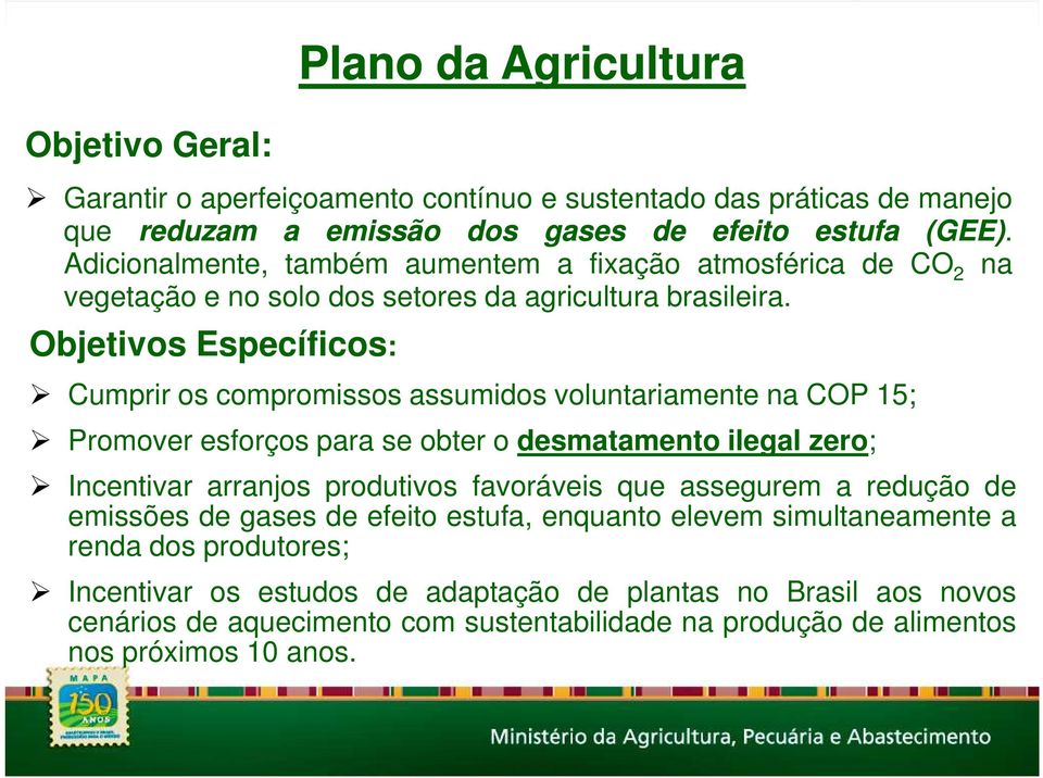 Objetivos Específicos: Cumprir os compromissos assumidos voluntariamente na COP 15; Promover esforços para se obter o desmatamento ilegal zero; Incentivar arranjos produtivos favoráveis