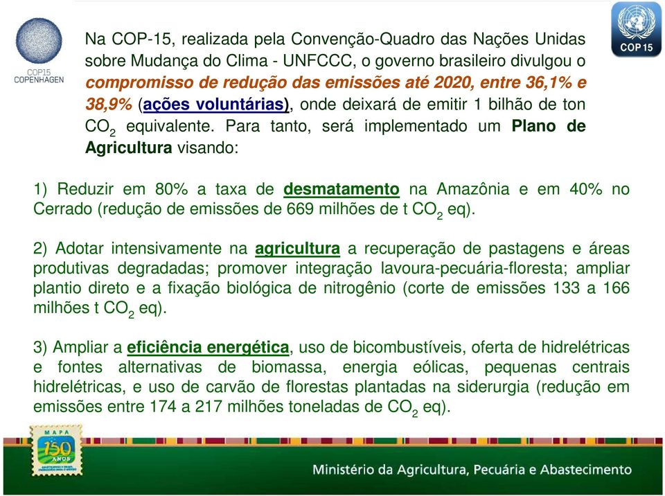 Para tanto, será implementado um Plano de Agricultura visando: 1) Reduzir em 80% a taxa de desmatamento na Amazônia e em 40% no Cerrado (redução de emissões de 669 milhões de t CO 2 eq).