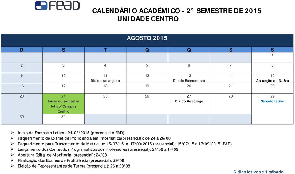 Exame de Proficiência em Informática(presencial): de 24 a 26/08 Requerimento para Trancamento de Matrícula: 15/07/15 a 17/09/2015 (presencial); 15/07/15 a 17/09/2015 (EAD)