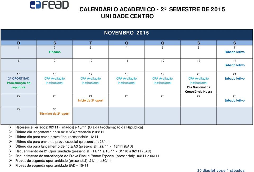 (presencial): 16/11 Último dia para envio da prova especial (presencial): 23/11 Último dia para lançamento de nota A3 (presencial): 22/11-18/11 (EAD) Requerimento de 2ª Oportunidade (presencial):