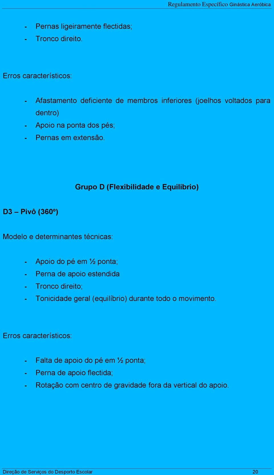 Grupo D (Flexibilidade e Equilíbrio) D3 Pivô (360º) Modelo e determinantes técnicas: - Apoio do pé em ½ ponta; - Perna de apoio estendida - Tronco