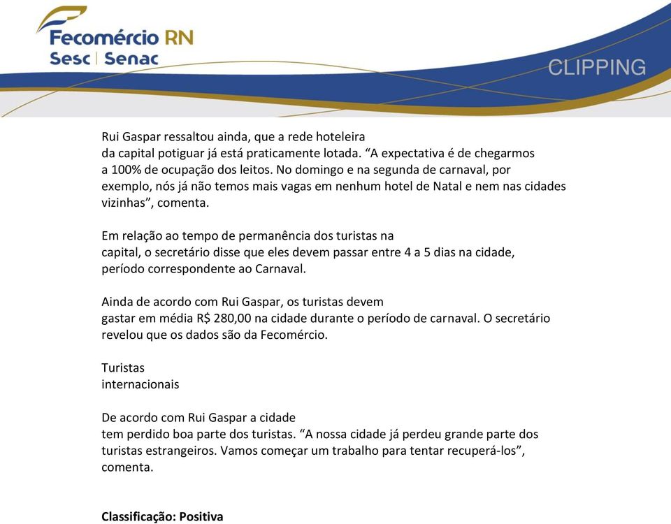 Em relação ao tempo de permanência dos turistas na capital, o secretário disse que eles devem passar entre 4 a 5 dias na cidade, período correspondente ao Carnaval.