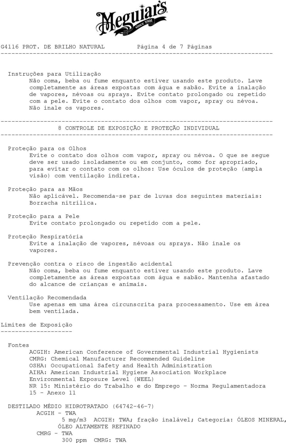 8 CONTROLE DE EXPOSIÇÃO E PROTEÇÃO INDIVIDUAL Proteção para os Olhos Evite o contato dos olhos com vapor, spray ou névoa.