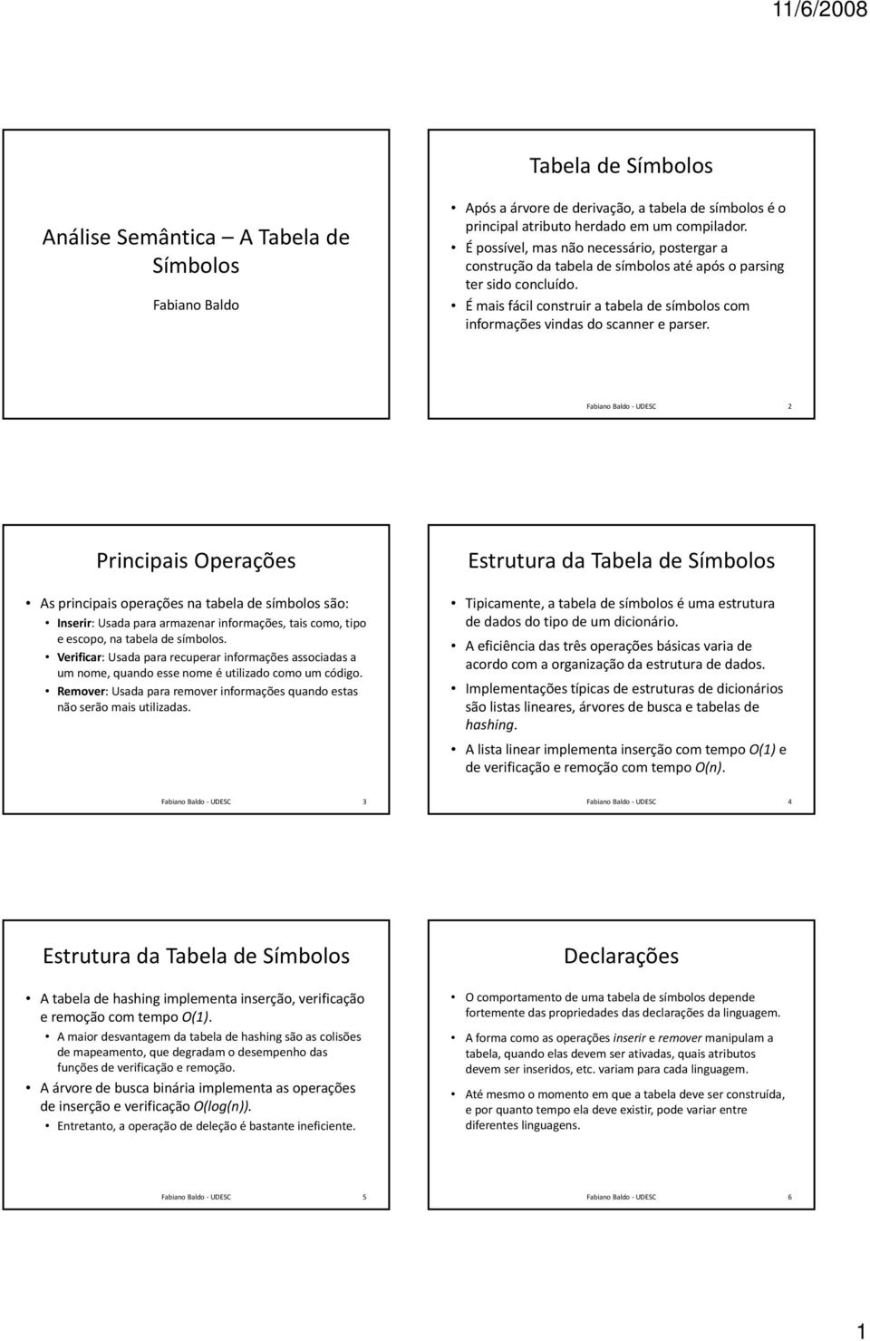 É mais fácil construir a tabela de símbolos com informações vindas do scanner e parser.