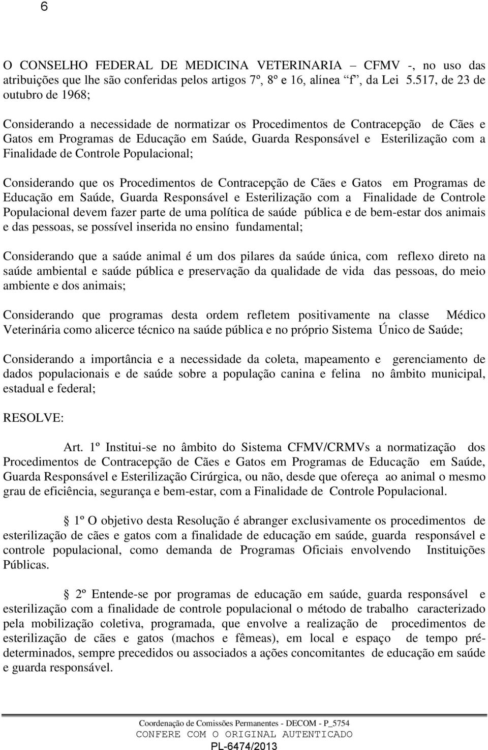 Finalidade de Controle Populacional; Considerando que os Procedimentos de Contracepção de Cães e Gatos em Programas de Educação em Saúde, Guarda Responsável e Esterilização com a Finalidade de