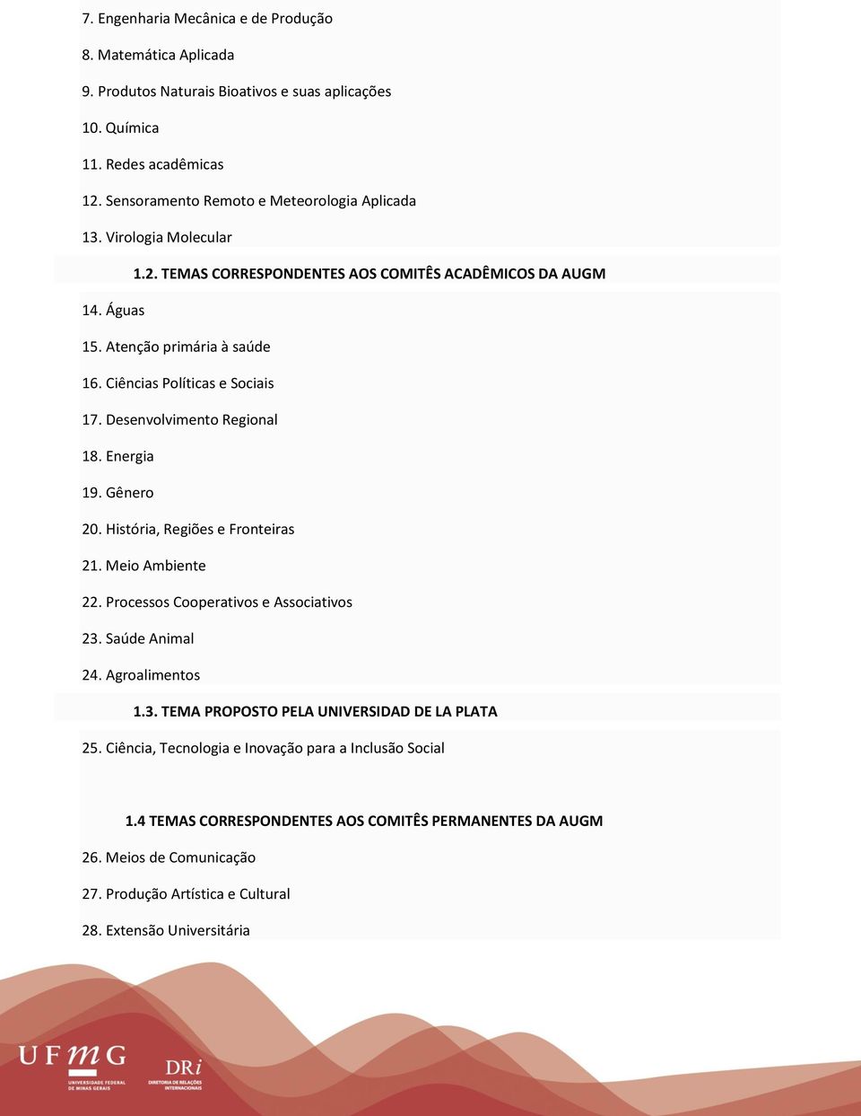 Gênero 20. História, Regiões e Fronteiras 21. Meio Ambiente 22. Processos Cooperativos e Associativos 23. Saúde Animal 24. Agroalimentos 1.3. TEMA PROPOSTO PELA UNIVERSIDAD DE LA PLATA 25.