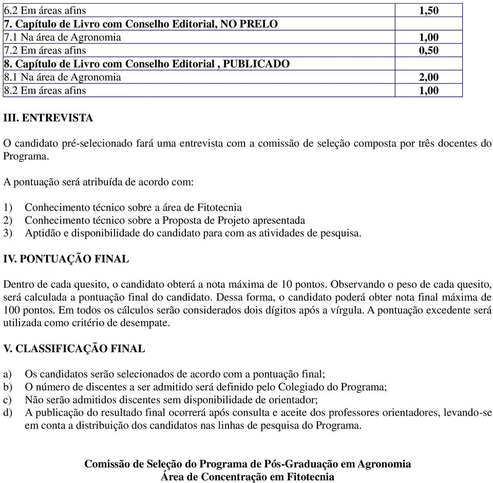 A pontuação será atribuída de acordo com: 1) Conhecimento técnico sobre a área de Fitotecnia 2) Conhecimento técnico sobre a Proposta de Projeto apresentada 3) Aptidão e disponibilidade do candidato