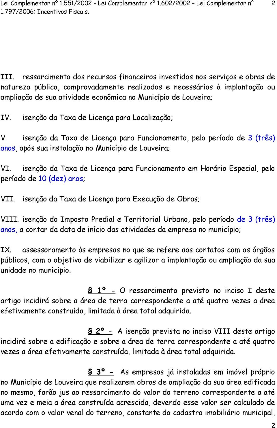 de Louveira; IV. isenção da Taxa de Licença para Localização; V. isenção da Taxa de Licença para Funcionamento, pelo período de 3 (três) anos, após sua instalação no Município de Louveira; VI.