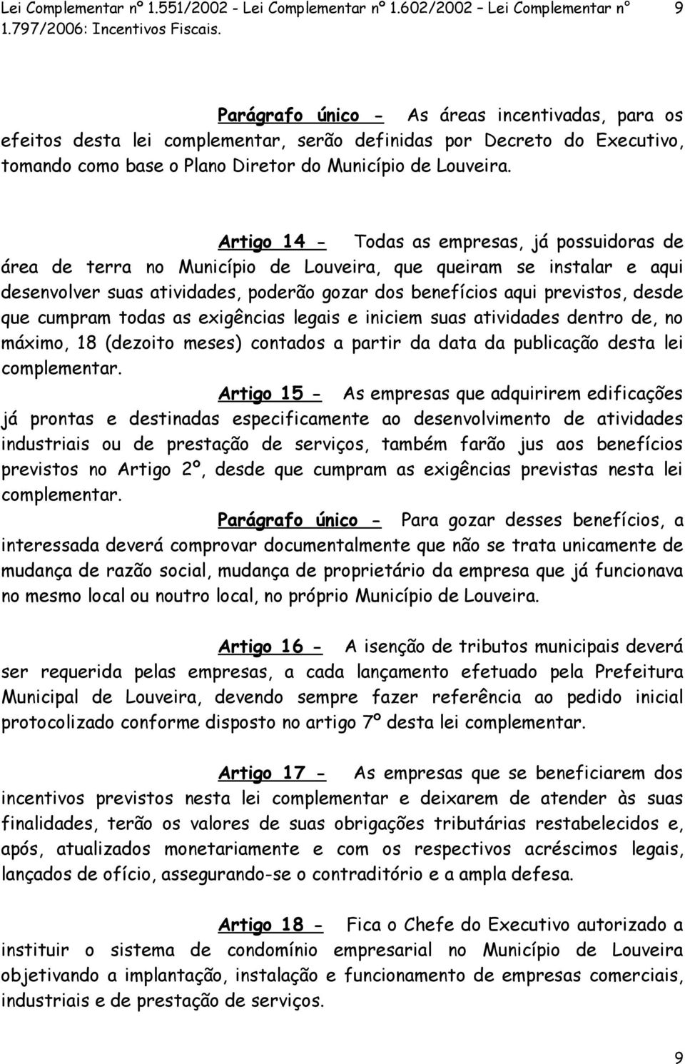 que cumpram todas as exigências legais e iniciem suas atividades dentro de, no máximo, 18 (dezoito meses) contados a partir da data da publicação desta lei complementar.