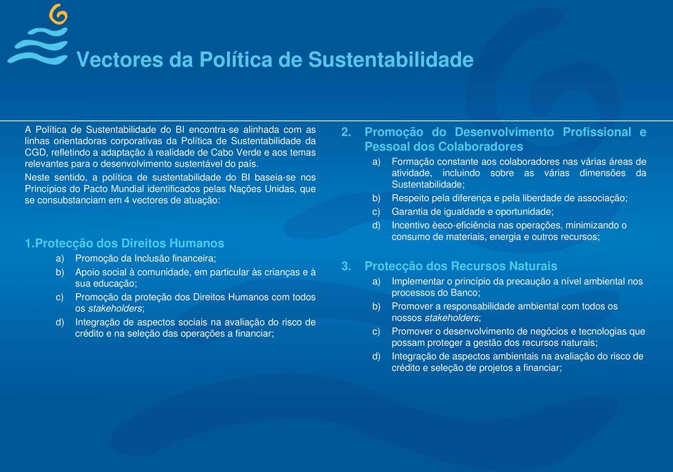 Neste sentido, a política de sustentabilidade do BI baseia-se nos Princípios do Pacto Mundial identificados pelas Nações Unidas, que se consubstanciam em 4 vectores de atuação: 1.