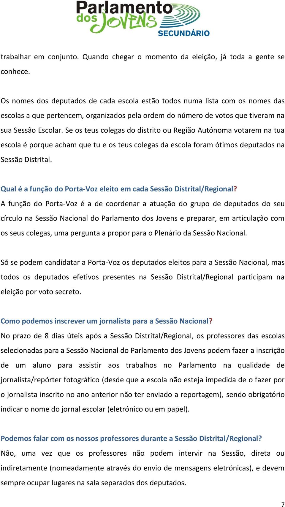 Se os teus colegas do distrito ou Região Autónoma votarem na tua escola é porque acham que tu e os teus colegas da escola foram ótimos deputados na Sessão Distrital.