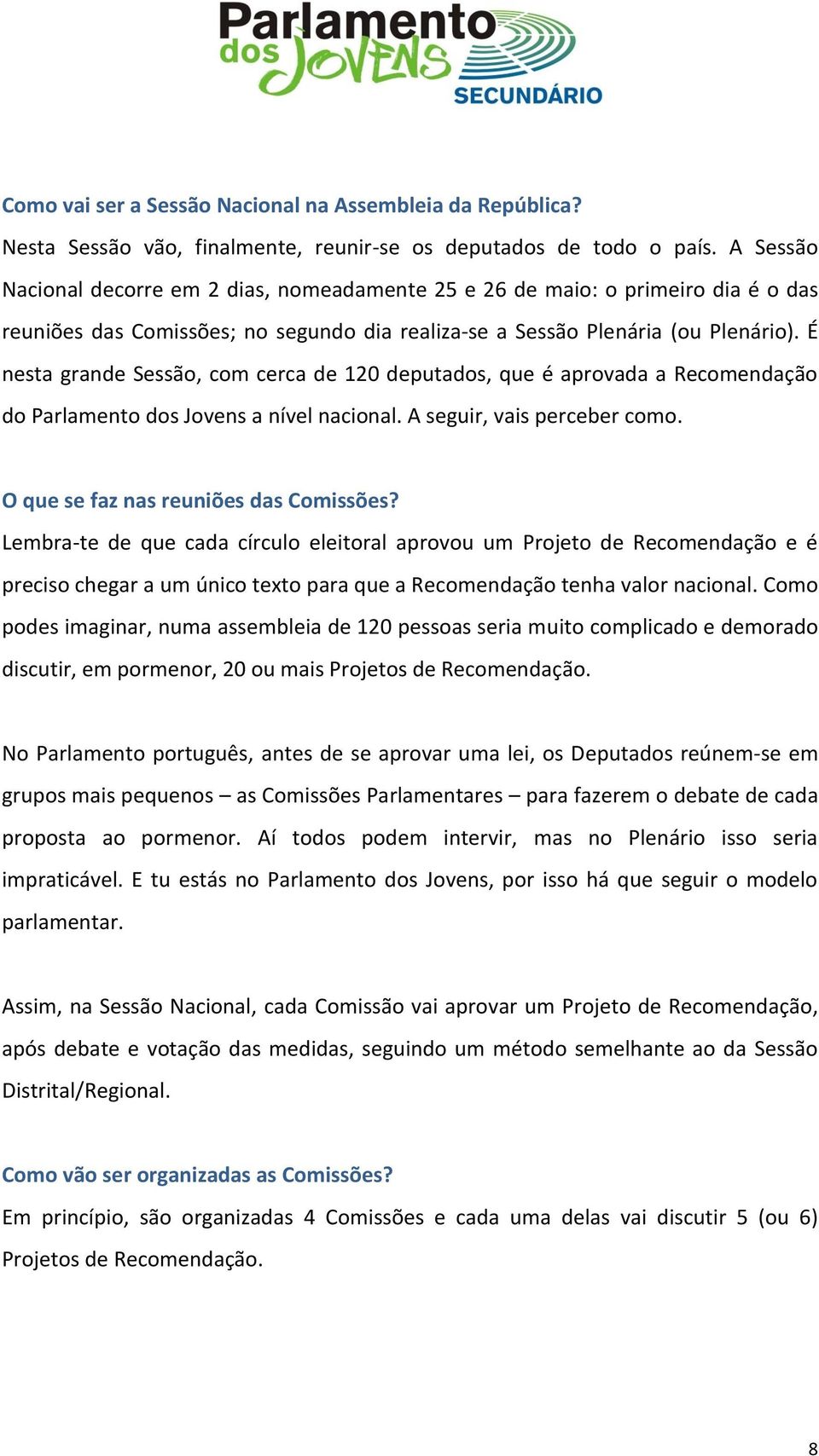 É nesta grande Sessão, com cerca de 120 deputados, que é aprovada a Recomendação do Parlamento dos Jovens a nível nacional. A seguir, vais perceber como. O que se faz nas reuniões das Comissões?