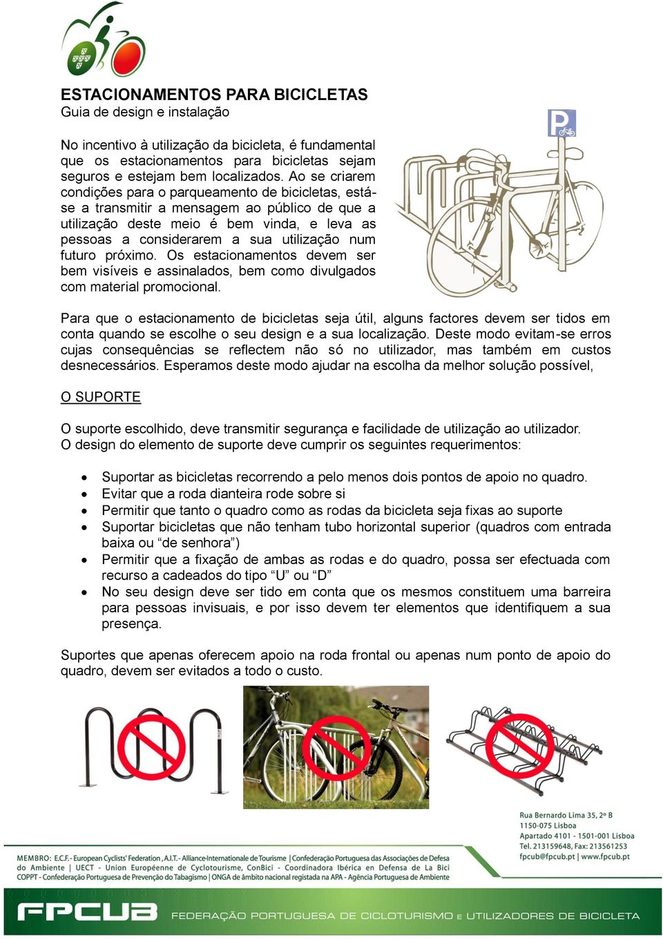 Ao se criarem condições para o parqueamento de bicicletas, estáse a transmitir a mensagem ao público de que a utilização deste meio é bem vinda, e leva as pessoas a considerarem a sua utilização num