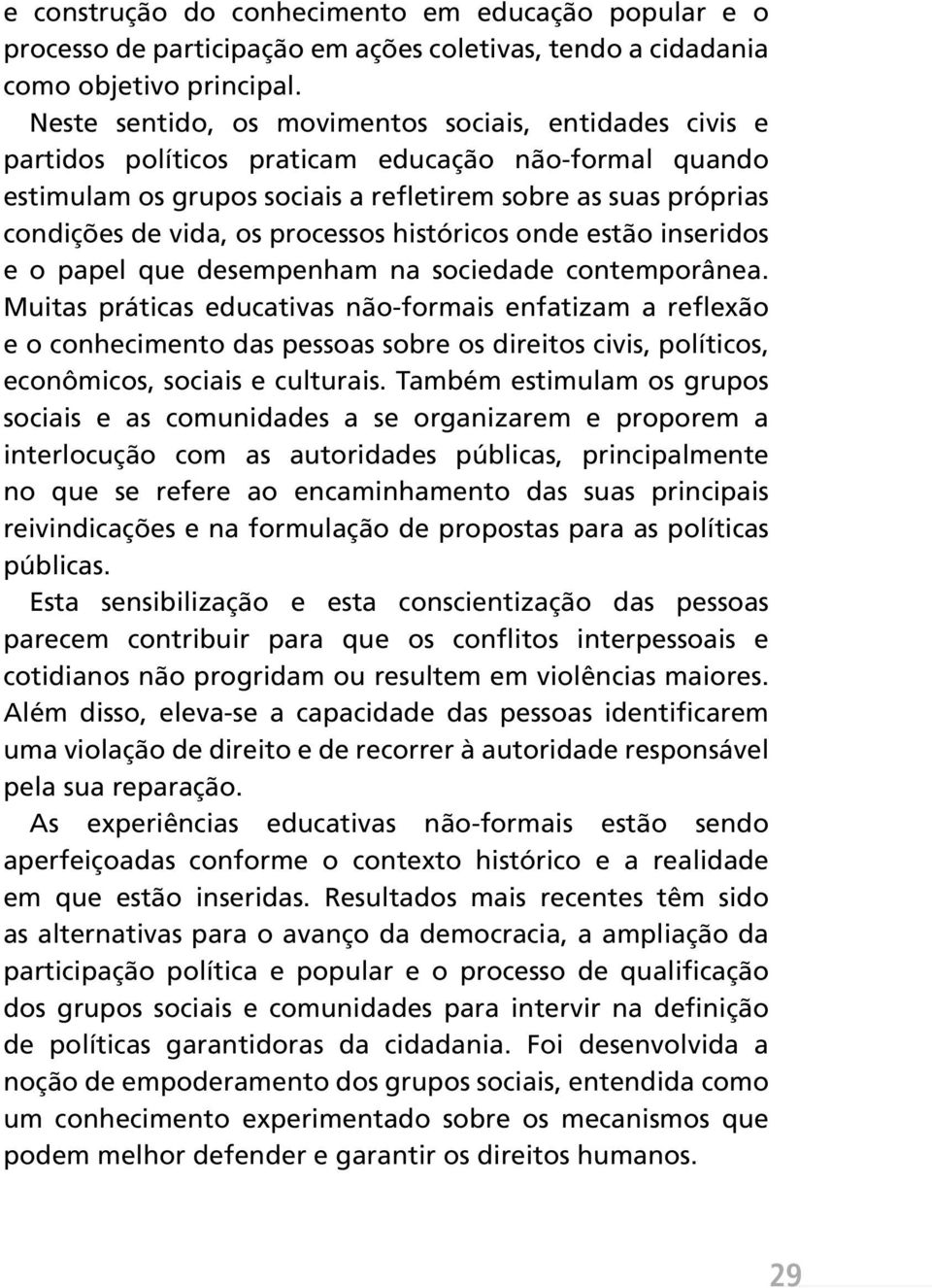 processos históricos onde estão inseridos e o papel que desempenham na sociedade contemporânea.