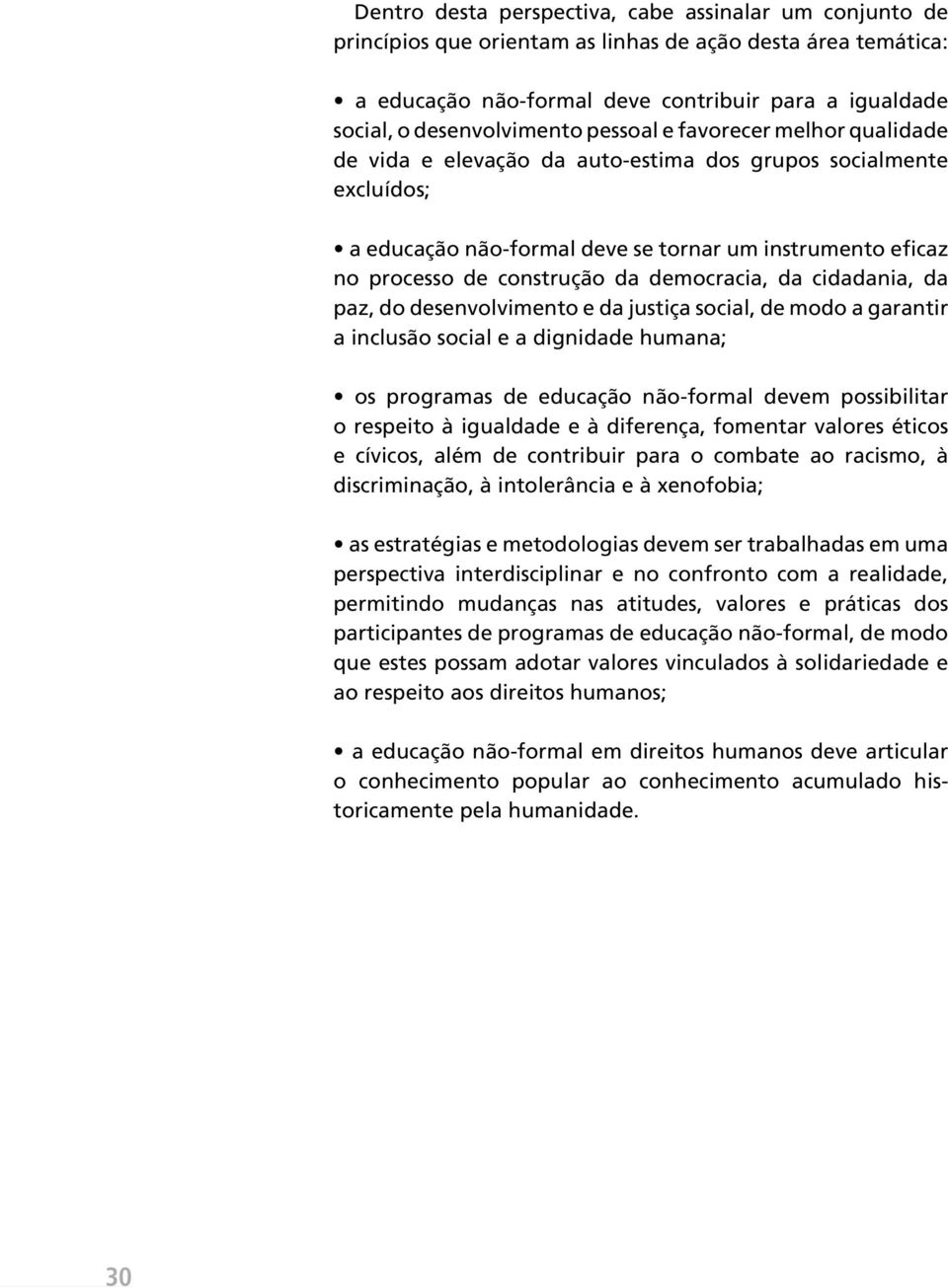 democracia, da cidadania, da paz, do desenvolvimento e da justiça social, de modo a garantir a inclusão social e a dignidade humana; os programas de educação não-formal devem possibilitar o respeito