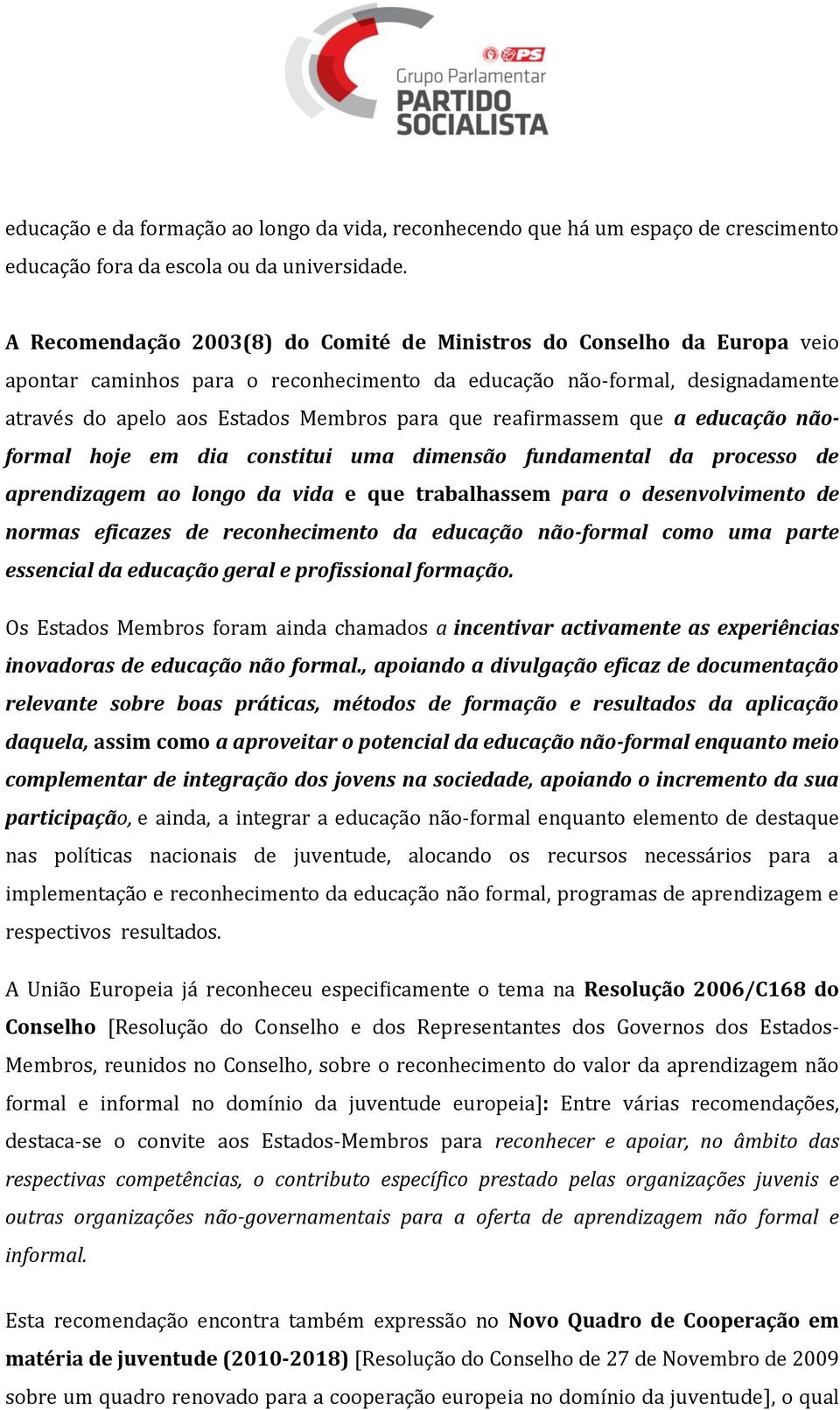 reafirmassem que a educação nãoformal hoje em dia constitui uma dimensão fundamental da processo de aprendizagem ao longo da vida e que trabalhassem para o desenvolvimento de normas eficazes de