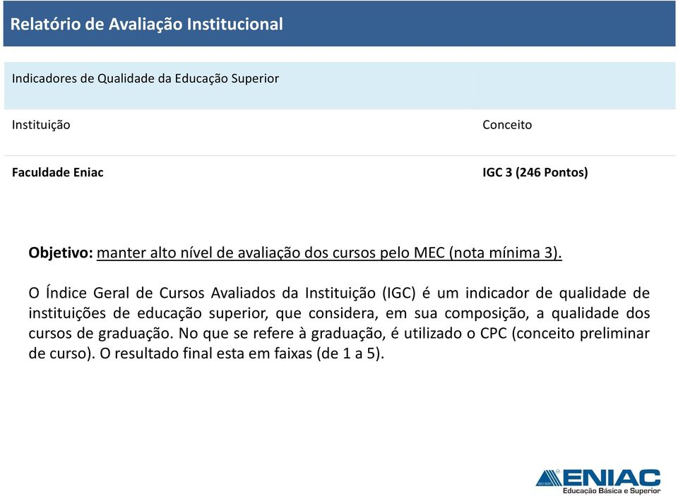 O Índice Geral de Cursos Avaliados da Instituição (IGC) é um indicador de qualidade de instituições de educação superior, que