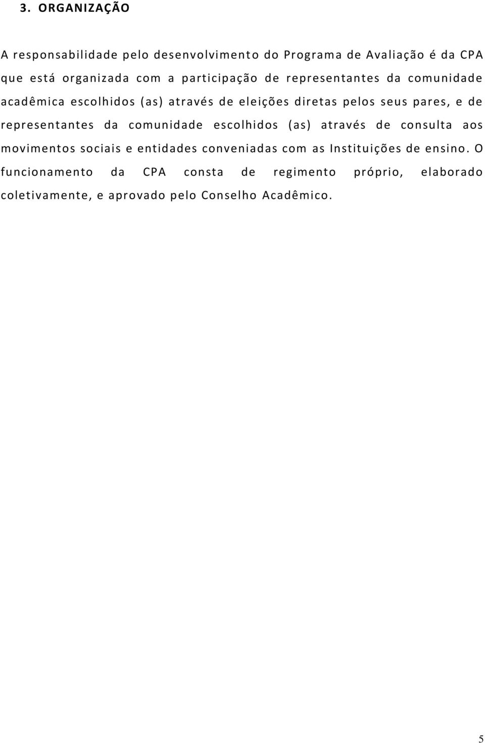 representantes da comunidade escolhidos (as) através de consulta aos movimentos sociais e entidades conveniadas com as