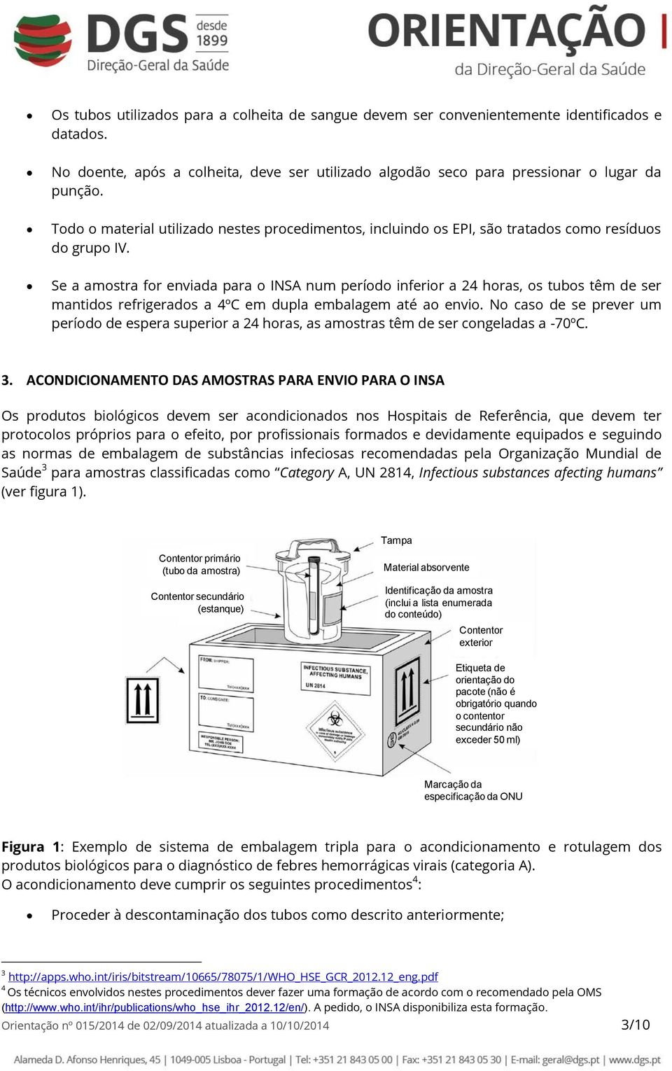 Se a amostra for enviada para o INSA num período inferior a 24 horas, os tubos têm de ser mantidos refrigerados a 4ºC em dupla embalagem até ao envio.