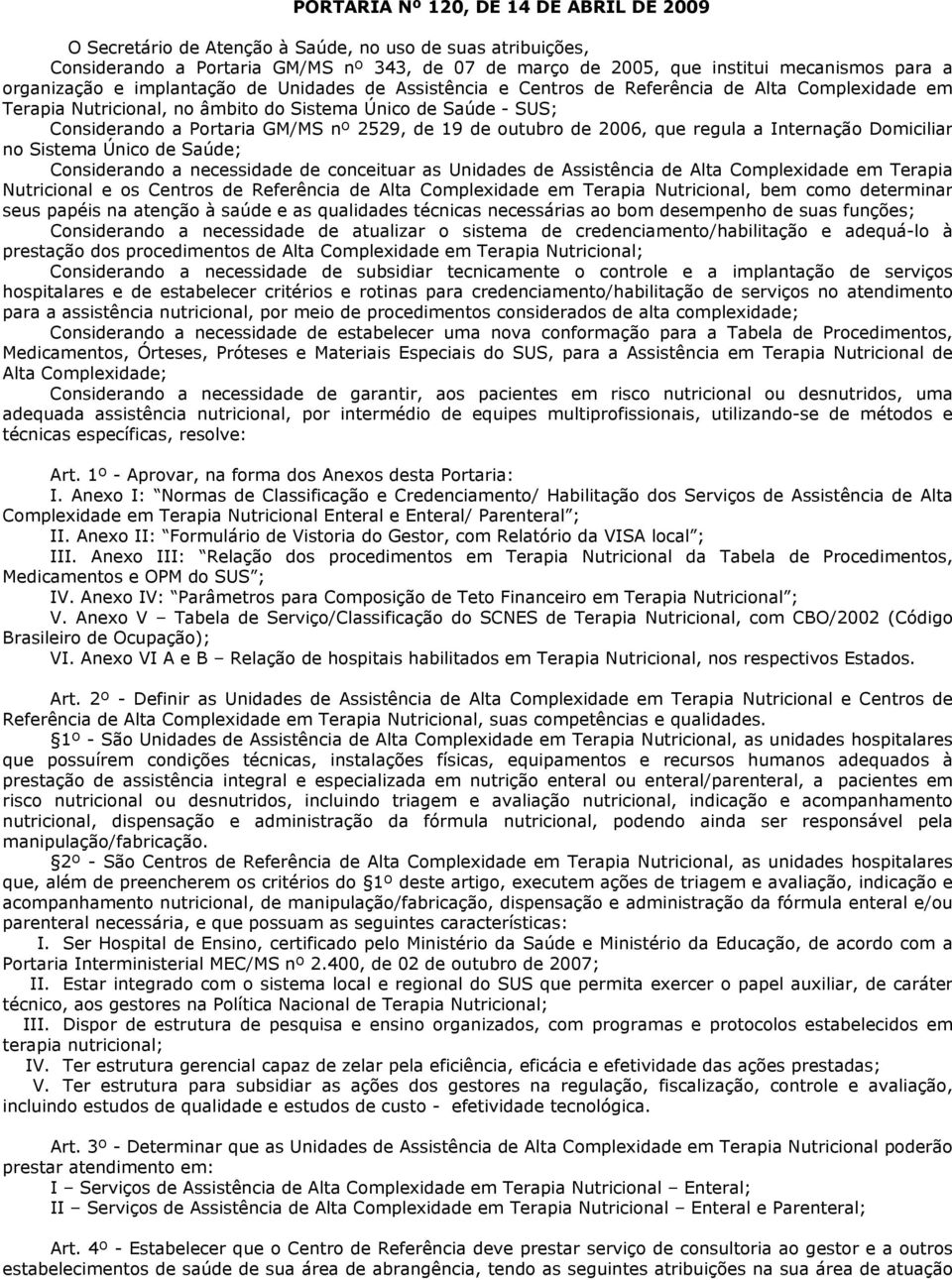 2529, de 19 de outubro de 2006, que regula a Internação Domiciliar no Sistema Único de Saúde; Considerando a necessidade de conceituar as Unidades de Assistência de Alta Complexidade em Terapia