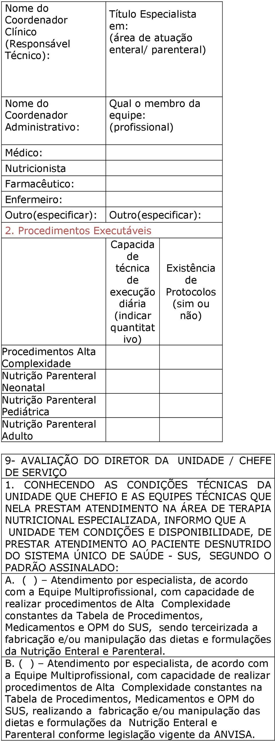 Procedimentos Executáveis Capacida de técnica de execução diária (indicar quantitat ivo) Procedimentos Alta Complexidade Nutrição Parenteral Neonatal Nutrição Parenteral Pediátrica Nutrição