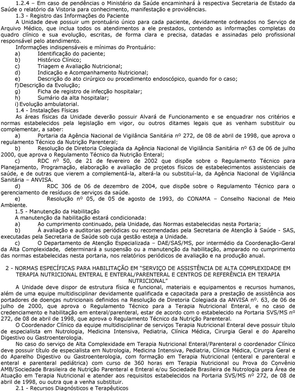 prestados, contendo as informações completas do quadro clínico e sua evolução, escritas, de forma clara e precisa, datadas e assinadas pelo profissional responsável pelo atendimento.