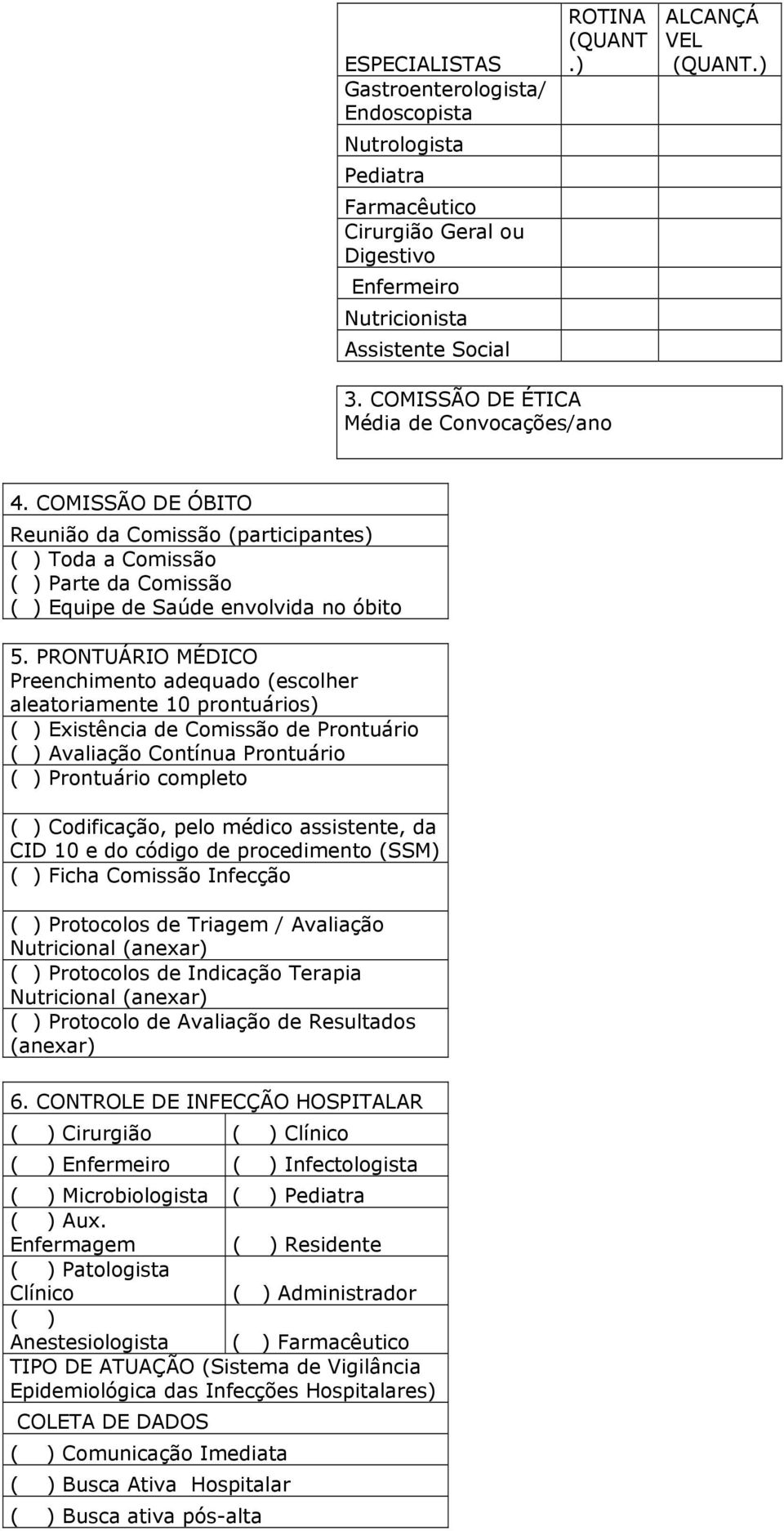 PRONTUÁRIO MÉDICO Preenchimento adequado (escolher aleatoriamente 10 prontuários) ( ) Existência de Comissão de Prontuário ( ) Avaliação Contínua Prontuário ( ) Prontuário completo ( ) Codificação,