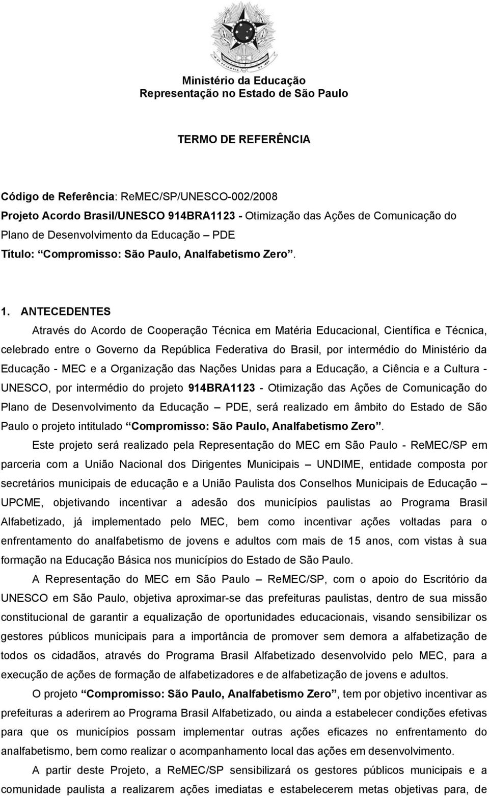 ANTECEDENTES Através do Acordo de Cooperação Técnica em Matéria Educacional, Científica e Técnica, celebrado entre o Governo da República Federativa do Brasil, por intermédio do Ministério da